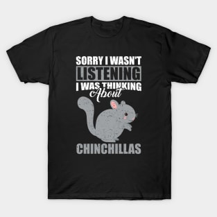 Sorry I wasn't Listening Thinking About Chinchillas T-Shirt